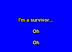 I'm a survivor...

Oh

Oh