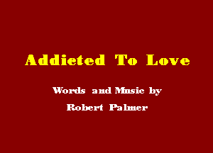JQdIdIEetedl To Love

Vbnk and hInsic by
Robert Palmer