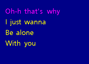 I just wanna

Be alone
Vth you