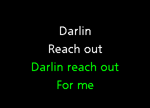 Darlin
Reach out

Darlin reach out

For me