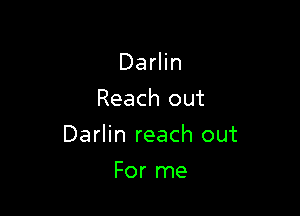 Darlin
Reach out

Darlin reach out

For me