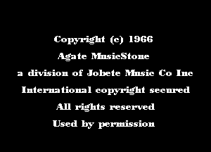 Copyright (c) 1966
Agate RInsicStone
a division of Jobete ansic Co Inc
International copyright secured
All rights reserved

Used by permission