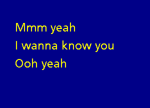 Mmm yeah

lwanna know you

Ooh yeah