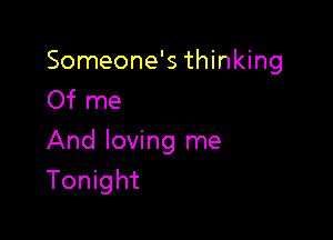 Someone's thinking
Of me

And loving me
Tonight