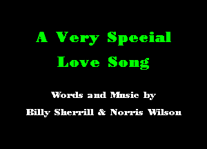 A Very Special

Love Song

u'ords and ansic by
Billy Sherrill 8t Norris Wilson