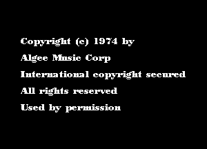 Copyright (c) 1974 by
Algae hfnsic Corp

International copyright secured

All rights reserved

Used by permission