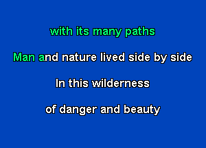 with its many paths
Man and nature lived side by side

In this wilderness

of danger and beauty