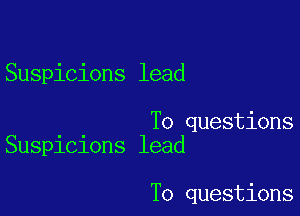 Suspicions lead

To questions
Suspicions lead

To questions