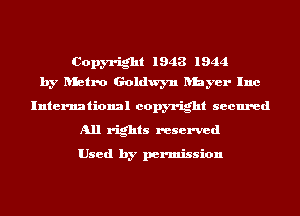 Copyright 1943 1944
by luctro Goldwyn Rhyer Inc

International copyright secured
All rights reserved

Used by permission