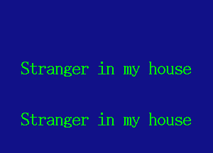 Stranger in my house

Stranger in my house