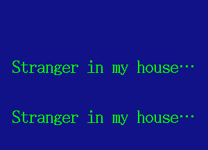 Stranger in my house-

Stranger in my house-