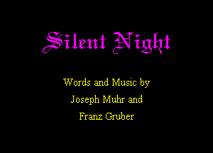 agileni Eight

Words and Musxc by
Joseph Muhr and
Franz Gruber