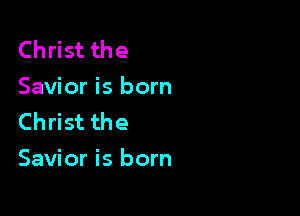Christ the
Savior is born

Christ the
Savior is born