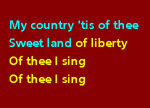 My country 'tis of thee
Sweet land of liberty

Of theel sing
Of theel sing