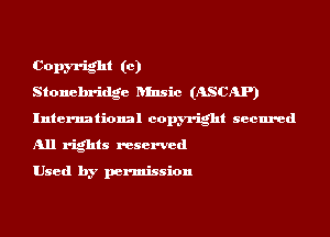 Copm-ight (c)
Stonehridge ansic (ASCAP)
International copyright secured
All rights reserved

Used by permission