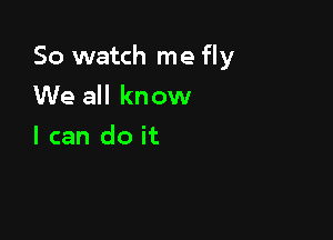 50 watch me fly

We all know
I can do it