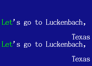 Let s go to Luckenbach,

Texas
Let s go to Luckenbach,

Texas