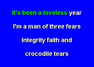 It's been a loveless year

I'm a man of three fears
Integrity faith and

crocodile tears
