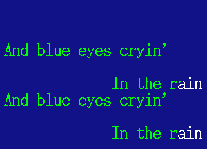 And blue eyes cryin

In the rain
And blue eyes cryin

In the rain