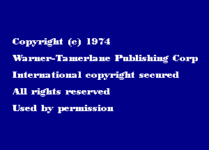 Copyright (c) 1974
urarner-Tamerlane Publishing Corp
International copyright secured
All rights reserved

Used by permission