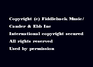 Copyright (c) Fiddleback ansicl
Cander 8t Ebb Inc
International copyright secured
All rights reserved

Used by permission