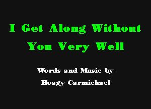 11 Get Allonng Without
You Very Weill!

u'ords and ansic by
Hoagy Carmichael