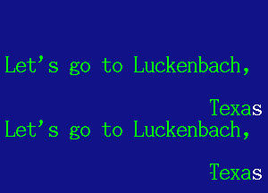 Let s go to Luckenbach,

Texas
Let s go to Luckenbach,

Texas