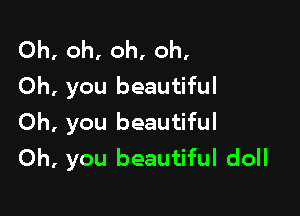 Oh, oh, oh, oh,
Oh, you beautiful

Oh, you beautiful
Oh, you beautiful doll