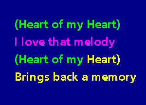 (Heart of my Heart)

(Heart of my Heart)

Brings back a memory