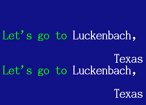 Let s go to Luckenbach,

Texas
Let s go to Luckenbach,

Texas