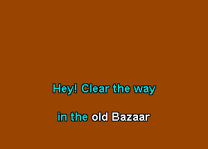 Hey! Clear the way

in the old Bazaar