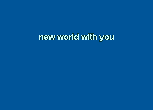 new world with you