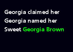 Georgia claimed her

Georgia named her
Sweet Georgia Brown