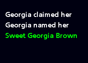 Georgia claimed her

Georgia named her
Sweet Georgia Brown