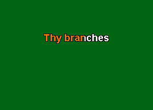 Thy branches