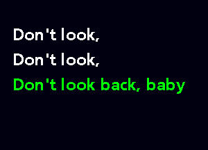 Don 't look,
Don 't look,

Don 't look back, baby