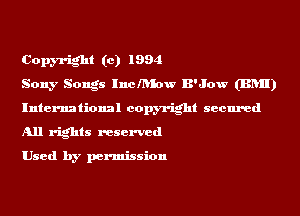 Copyright (c) 1994

Sony Songs 1110me B'Jow (BRII)
International copyright secured
All rights reserved

Used by permission