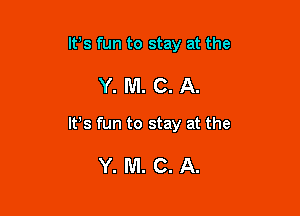 lfs fun to stay at the

Y. M. C. A.

IFS fun to stay at the

Y. M. C. A.