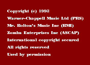 Copyright (c) 1993
urarner-Chappell ansic Ltd (PBS)
lur. Bolton's ansic Inc (BRII)
Zomba Enterprises Inc (ASCAP)
International copyright secured
All rights reserved

Used by permission