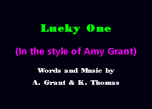 ILuelky (Dime

Words and hlnsic by
A. Grant tQ K. Thomas