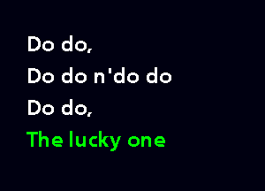 Dodq
Dodorfdodo
Dodq

The lucky one