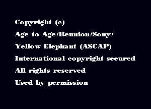 Copm-ight to)
Age to AgelRennionlSonyl
Yellow Elephant (ASCAP)
International copyright secured
All rights reserved

Used by permission
