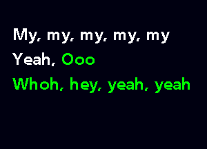 My. my. my, my. my
Yeah, Ooo

Whoh, hey, yeah, yeah