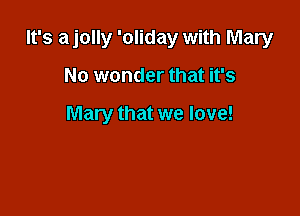 It's ajolly 'oliday with Mary

No wonder that it's

Mary that we love!