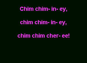 Chim chim- in- ey,

chim chim- in- ey,

chim chim cher- ee!