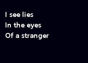 lsee lies
In the eyes

Of a stranger