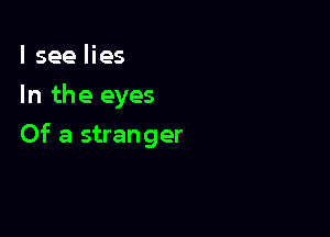 lsee lies
In the eyes

Of a stranger