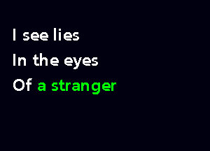 lsee lies
In the eyes

Of a stranger