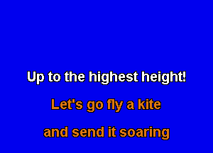 Up to the highest height!

Let's go fly a kite

and send it soaring