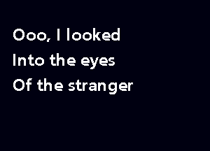 000, I looked
Into the eyes

Of the stranger